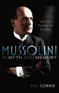 bokomslag Mussolini in Myth and Memory: The First Totalitarian Dictator