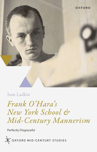 Sam Ladkin - Frank O'Hara's New York School and Mid-Century Mannerism, Inbunden