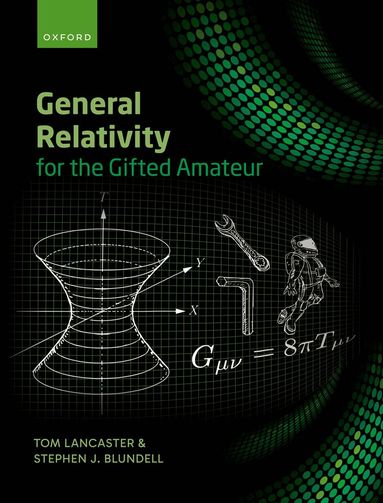 Tom Lancaster, Stephen Blundell - General Relativity for the Gifted Amateur, Inbunden