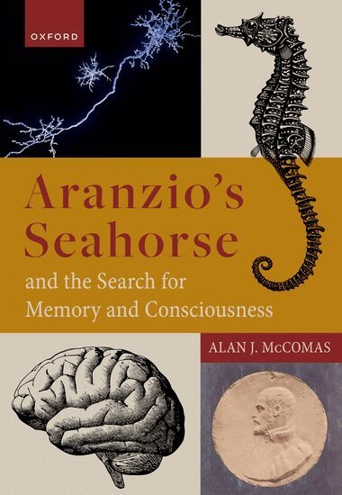 Alan J. McComas - Aranzio's Seahorse and the Search for Memory and Consciousness, Inbunden