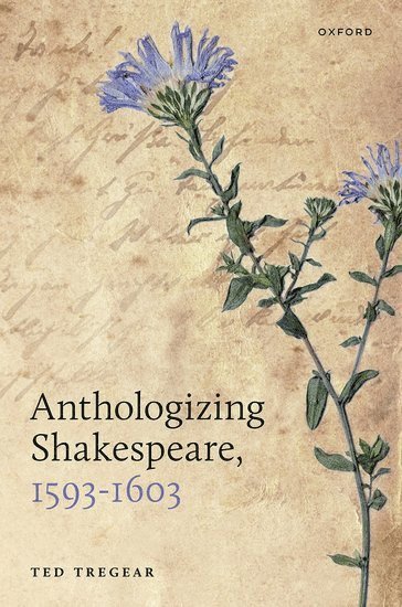 Ted Tregear, Cambridge) Tregear, Ted (Research Fellow in English, Research Fellow in English, Gonville and Caius College - Anthologizing Shakespeare, 1593-1603, Inbunden