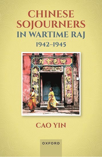 Chinese Sojourners in Wartime Raj, 1942-45 1