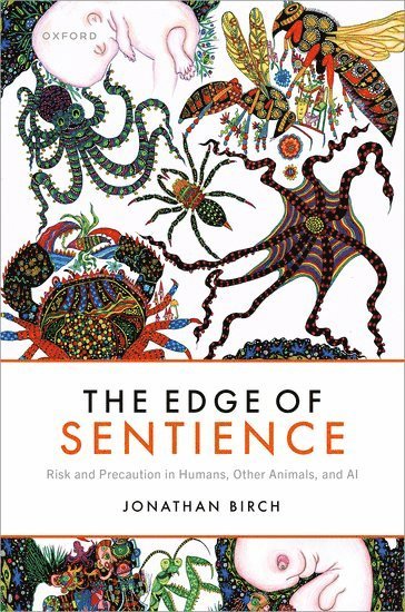 Jonathan Birch, London School of Economics and Political Science) Birch, Jonathan (Professor of Philosophy, Centre for Philosophy of Natural and Social Science, Professor of Philosophy, Centre for Philosophy of Natural and Social Science - The Edge of Sentience, Inbunden
