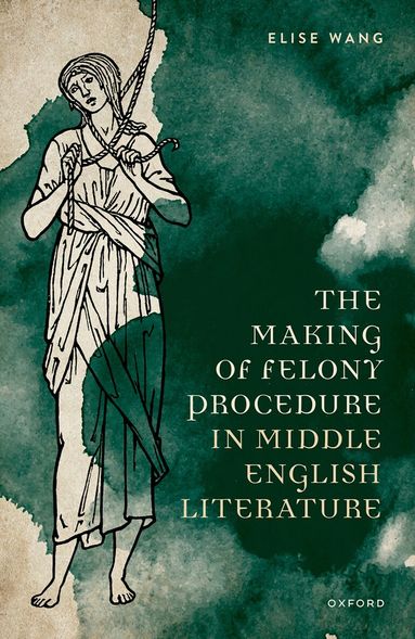 Elise Wang - The Making of Felony Procedure in Middle English Literature, Inbunden