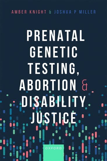 Amber Knight, Joshua Miller - Prenatal Genetic Testing, Abortion, and Disability Justice, Inbunden