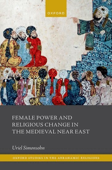 Uriel Simonsohn - Female Power and Religious Change in the Medieval Near East, Inbunden