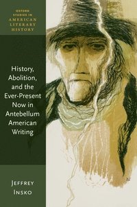 bokomslag History, Abolition, and the Ever-Present Now in Antebellum American Writing
