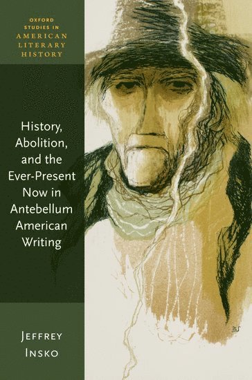 Jeffrey Insko, Oakland University) Insko, Jeffrey (Associate Professor, Director of American Studies - History, Abolition, and the Ever-Present Now in Antebellum American Writing, Häftad
