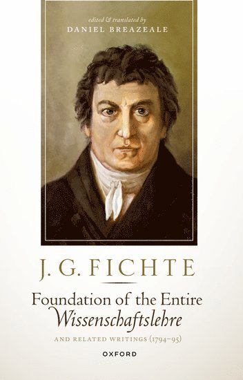 J. G. Fichte: Foundation of the Entire Wissenschaftslehre and Related Writings, 1794-95 1