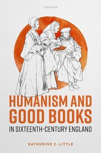 bokomslag Humanism and Good Books in Sixteenth-Century England