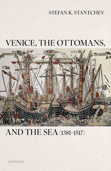 Stefan K. Stantchev - Venice, the Ottomans, and the Sea (1381–1517), Inbunden