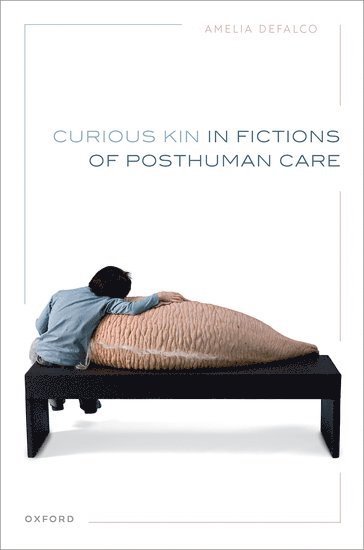 Curious Kin in Fictions of Posthuman Care 1