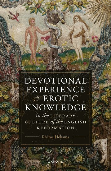Devotional Experience and Erotic Knowledge in the Literary Culture of the English Reformation 1