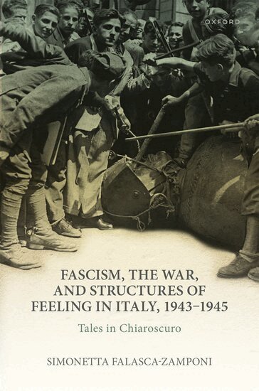 Simonetta Falasca-Zamponi - Fascism, the War, and Structures of Feeling in Italy, 1943-1945, Inbunden