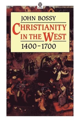 John Bossy - Christianity in the West, 1400-1700, Häftad