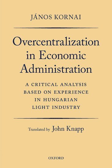 János Kornai, Harvard University) Kornai, Janos (Professor of Economics Emeritus, Professor of Economics Emeritus, John Knapp - Overcentralization in Economic Administration, Häftad