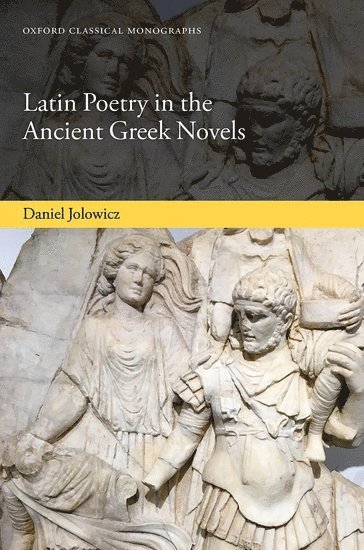 Daniel Jolowicz, King's College London) Jolowicz, Daniel (Lecturer in Ancient Greek and Latin Languages and Literature, Lecturer in Ancient Greek and Latin Languages and Literature - Latin Poetry in the Ancient Greek Novels, Inbunden