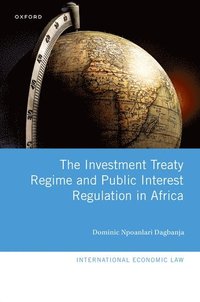 bokomslag The Investment Treaty Regime and Public Interest Regulation in Africa