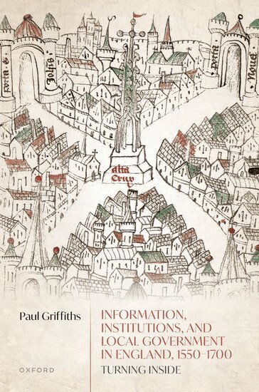 Paul Griffiths - Information, Institutions, and Local Government in England, 1550-1700, Inbunden