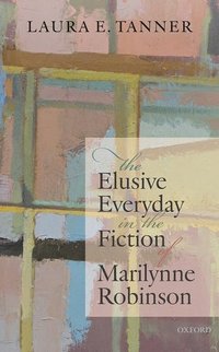 bokomslag The Elusive Everyday in the Fiction of Marilynne Robinson
