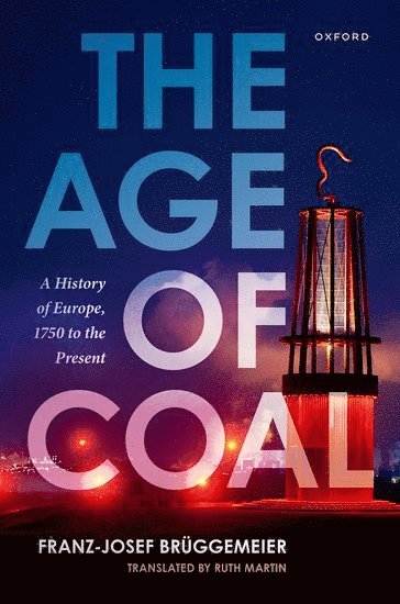Franz-Josef Brüggemeier, Freiberg University) Bruggemeier, Franz-Josef (Emeritus Professor of Social, Economic, and Environmental History, Emeritus Professor of Social, Economic, and Environmental History, Ruth Martin - The Age of Coal, Inbunden