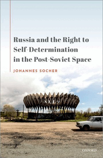 Johannes Socher - Russia and the Right to Self-Determination in the Post-Soviet Space, Inbunden