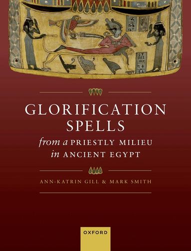 Ann-Katrin Gill, Mark Smith - Glorification Spells from a Priestly Milieu in Ancient Egypt, Inbunden