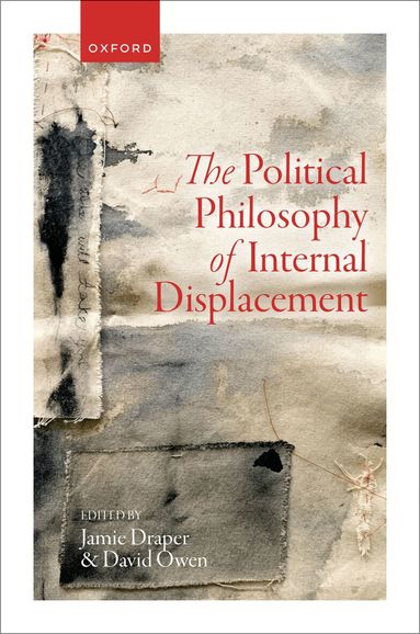 Jamie Draper, David Owen - The Political Philosophy of Internal Displacement, Inbunden
