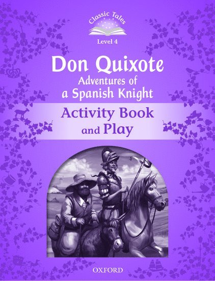 Classic Tales Second Edition: Level 4: Don Quixote: Adventures of a Spanish Knight Activity Book and Play 1