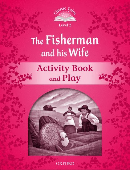 Oxford - Classic Tales Second Edition: Level 2: The Fisherman and His Wife Activity Book & Play, Häftad