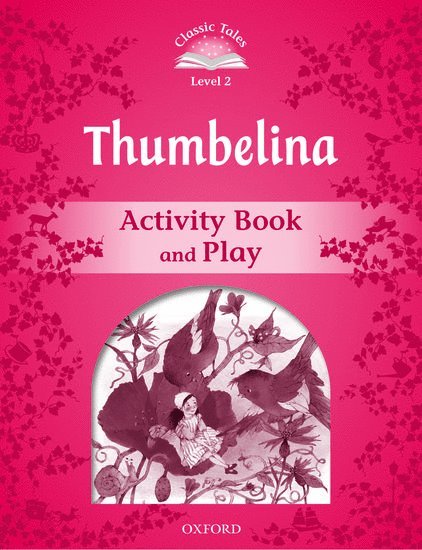 Oxford - Classic Tales Second Edition: Level 2: Thumbelina Activity Book & Play, Häftad
