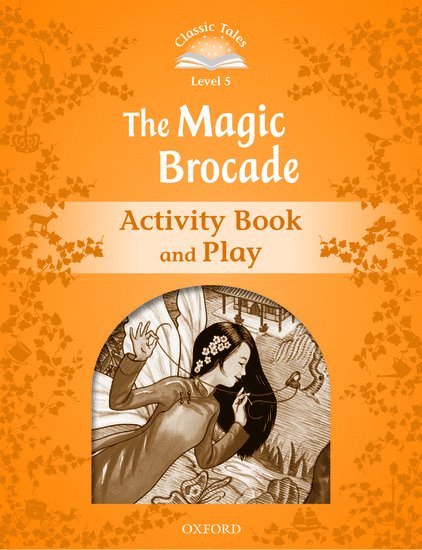 Oxford - Classic Tales Second Edition: Level 5: The Magic Brocade Activity Book & Play, Häftad