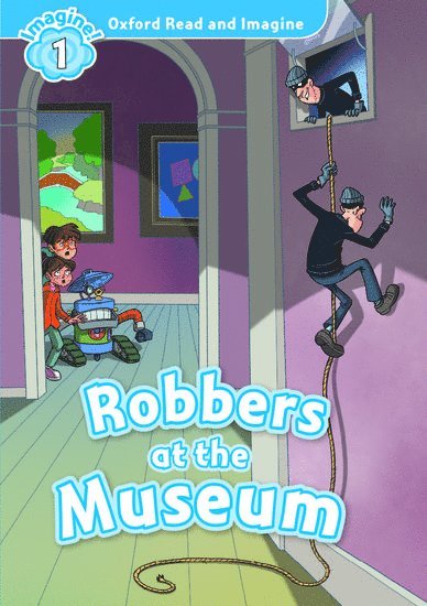 Oxford Read and Imagine: Level 1:: Robbers at the Museum 1