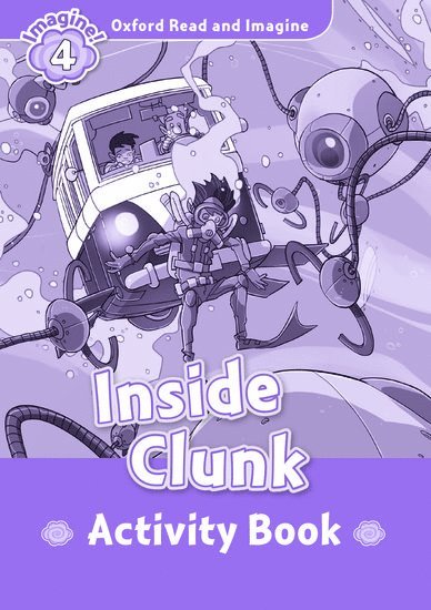 Oxford Read and Imagine: Level 4: Inside Clunk Activity Book 1