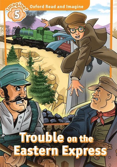 Oxford Read and Imagine: Level 5: Trouble on the Eastern Express 1