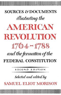 bokomslag Sources and Documents Illustrating the American Revolution 1764-1788 and the Formation of the Federal Constitution