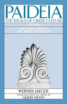 Werner Jaeger - Paideia: The Ideals of Greek Culture: Volume I. Archaic Greece: The Mind of Athens, Häftad