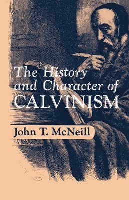 J.T. McNeill - The History and Character of Calvinism, Häftad
