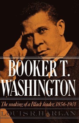 Louis R. Harlan - Booker T. Washington: Volume 1: The Making of a Black Leader, 1856-1901, Häftad