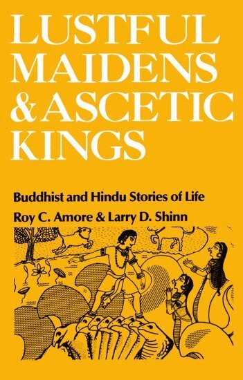 Roy C. Amore, Larry D. Shinn - Lustful Maidens and Ascetic Kings, Häftad