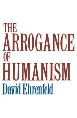 David Ehrenfeld - The Arrogance of Humanism, Häftad