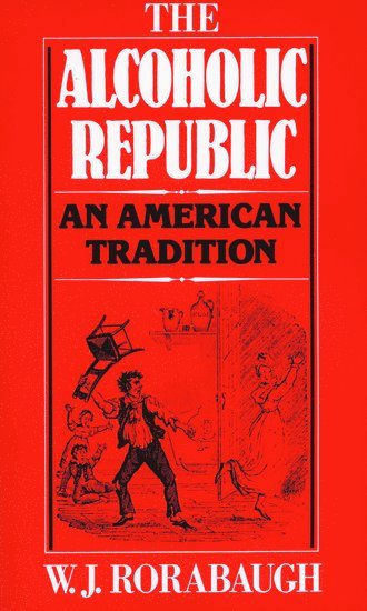 W.J. Rorabaugh, W. J. Rorabaugh, William J Rorabaugh, W J Rorabaugh - The Alcoholic Republic, Häftad