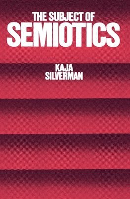 Kaja Silverman - The Subject of Semiotics, Häftad