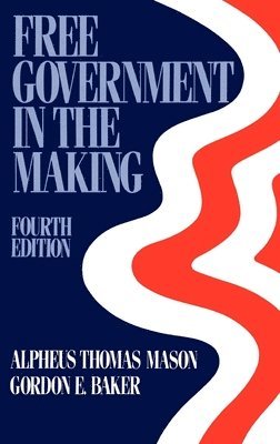 Alpheus Thomas Mason, Gordon E. Baker, Mason, Baker - Free Government in the Making, Inbunden