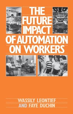 Wassily Leontief, Faye Duchin - The Future Impact of Automation on Workers, Inbunden