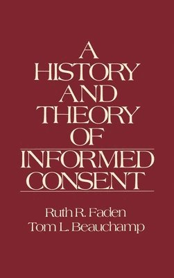 Ruth R. Faden, Tom L. Beauchamp - A History and Theory of Informed Consent, Inbunden