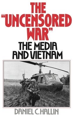 Daniel C. Hallin - The 'Uncensored War', Inbunden