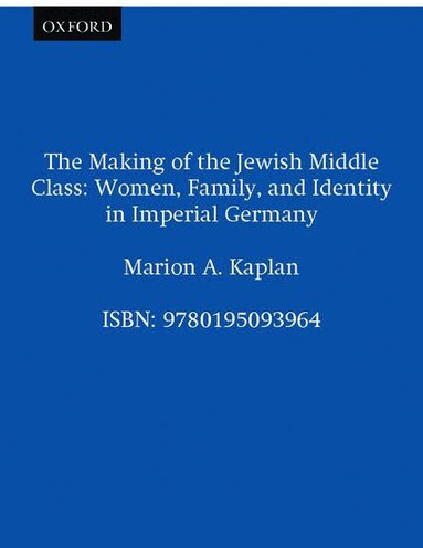 Marion A. Kaplan - The Making of the Jewish Middle Class, Inbunden