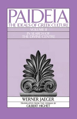 Werner Jaeger - Paideia: The Ideals of Greek Culture: II. In Search of the Divine Centre, Häftad