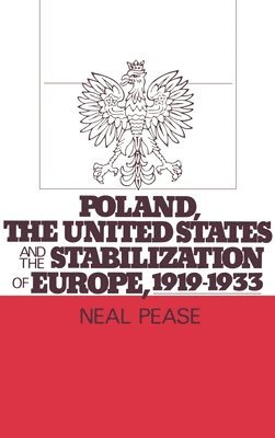 Neal Pease - Poland, the United States, and the Stabilization of Europe, 1919-1933, Inbunden